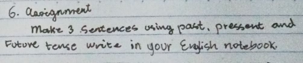 Qarignment 
make 3. Sentences using past, pressent and 
Foture tense write in your English notebook.