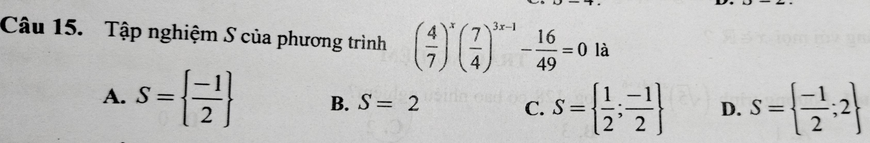 Tập nghiệm S của phương trình ( 4/7 )^x( 7/4 )^3x-1- 16/49 =0 là
A. S=  (-1)/2  B. S=2 C. S=  1/2 ; (-1)/2 
D. S=  (-1)/2 ;2