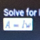 Solve for
A=lw