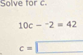 Solve for c.
10c-^-2=42
c=□