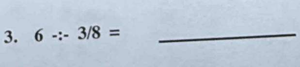 6-:-3/8= _