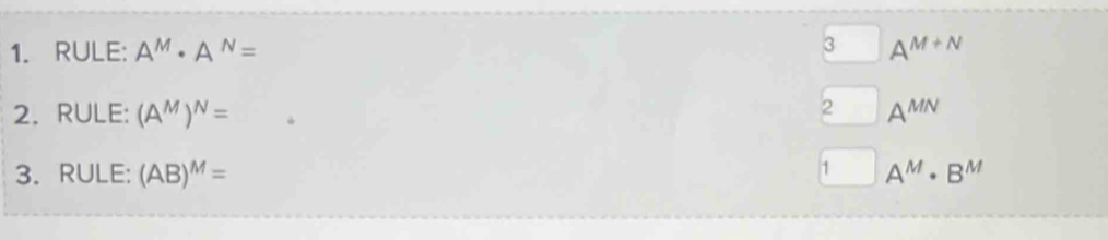 3
1. RULE: A^M· A^N= A^(M+N)
2
2. RULE:(A^M)^N= A^(MN)
1
3. RULE:(AB)^M= A^M· B^M