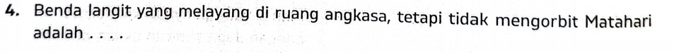 Benda langit yang melayang di ruang angkasa, tetapi tidak mengorbit Matahari 
adalah . . . .