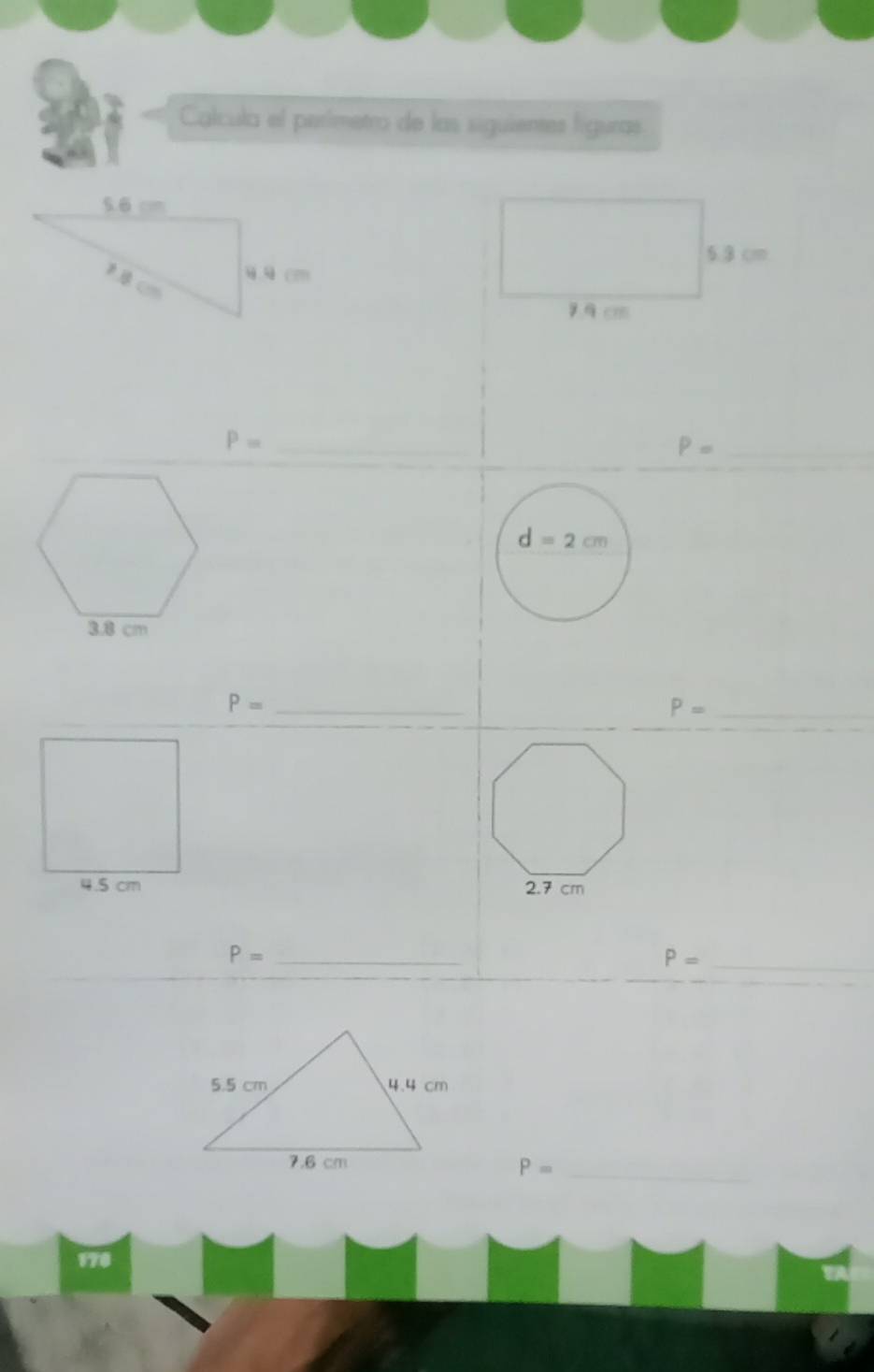 Calcula el perímetro de las siguientes figuras
5.3 cm
g ā cm
P= _ 
_ P=
d=2cm
P= _
P= _

P= _ 
_ P=
_ P=
178