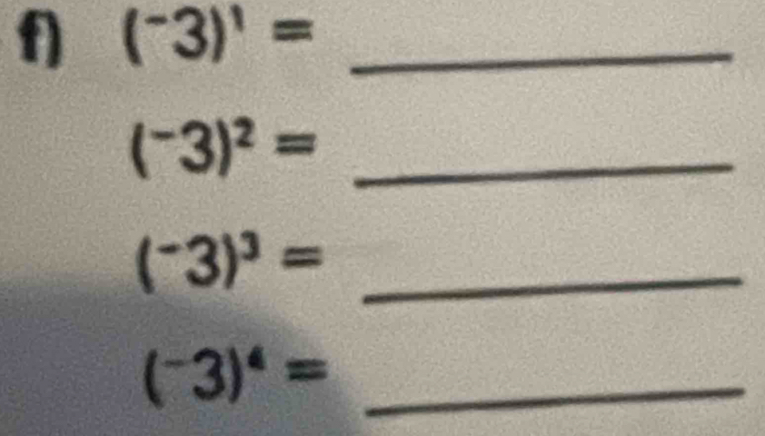 (^-3)^1= _ 
_ (^-3)^2=
(^-3)^3= _
(^-3)^4= _