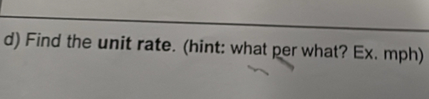 Find the unit rate. (hint: what per what? Ex. mph)