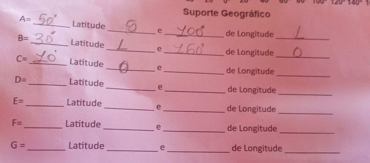 100°120°140° 1 
Suporte Geográfico
A=
_Latitude 
_e 
_ 
_de Longitude
B= _ Latitude 
_e 
_ 
_de Longitude
C= _ Latitude 
_e _de Longitude_
D= _ Latitude 
_ 
_e 
_de Longitude
E= _Latitude __de Longitude_ 
e
F= _Latitude 
_e 
_de Longitude_
G= _Latitude __de Longitude_ 
e