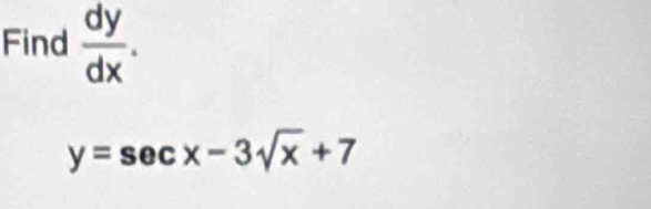 Find  dy/dx .
y=sec x-3sqrt(x)+7