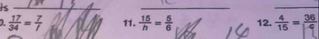 k. 
_ 
_ 
2.  17/34 = 7/f  11.  15/h = 5/6  12.  4/15 =frac 36