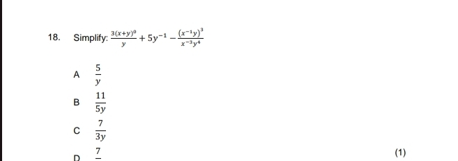 Simplify: frac 3(x+y)^0y+5y^(-1)-frac (x^(-1)y)^3x^(-3)y^4
A  5/y 
B  11/5y 
C  7/3y 
D _ 7 (1)