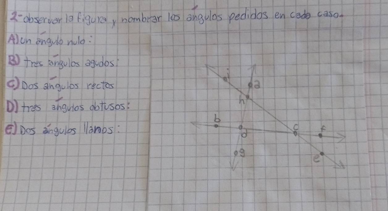 2-observer 1 figure nombrer l0s angulas pedidos en cade caso 
Alen engulo nulo: 
B) tres angulos agudos 
(Dos angulos rectos 
) tres anguios obtisos? 
eDos angulos lànos: