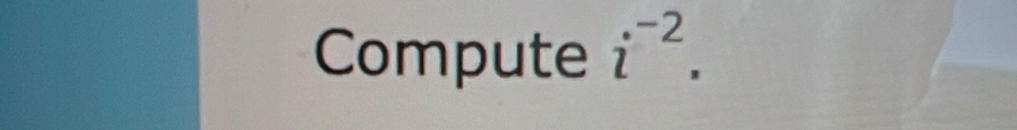 Compute i^(-2).