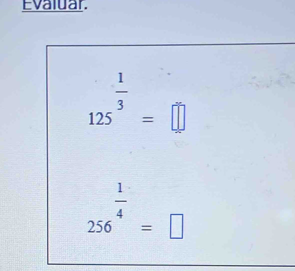 Evaluar.
125^(frac 1)3=□
256^(frac 1)4=□