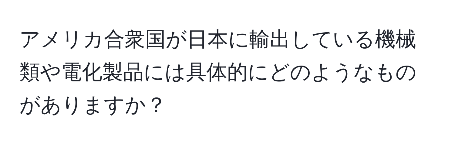 アメリカ合衆国が日本に輸出している機械類や電化製品には具体的にどのようなものがありますか？