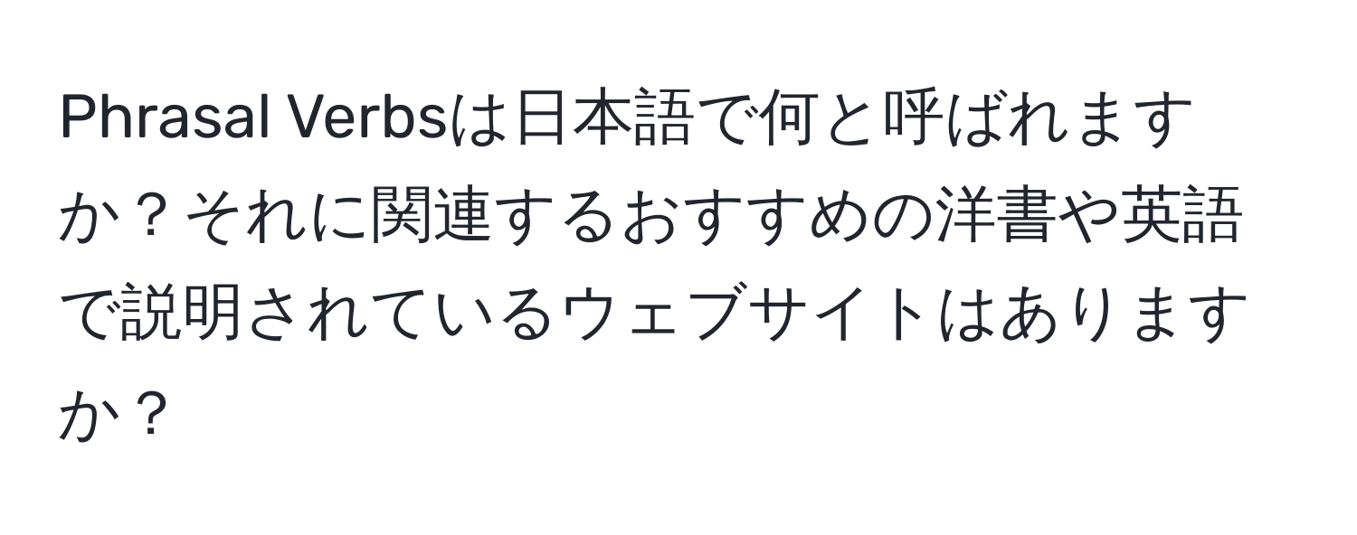 Phrasal Verbsは日本語で何と呼ばれますか？それに関連するおすすめの洋書や英語で説明されているウェブサイトはありますか？