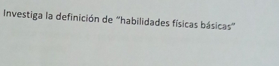 Investiga la definición de ''habilidades físicas básicas'