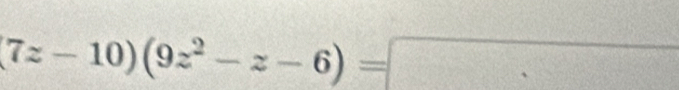 (7z-10)(9z^2-z-6)=□