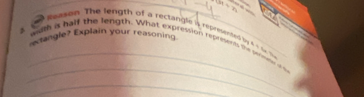 31+2 e a w 
Reason. The length of a rectangle is represented by A/ 1
recangle? Explain your reasoning. 
_ with is half the length. What expression represents the perimeter of the 

_ 
_