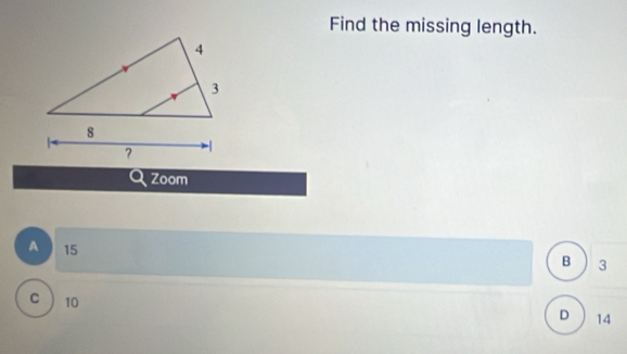 Find the missing length.
Zoom
A 15
B 3
C 10
D 14