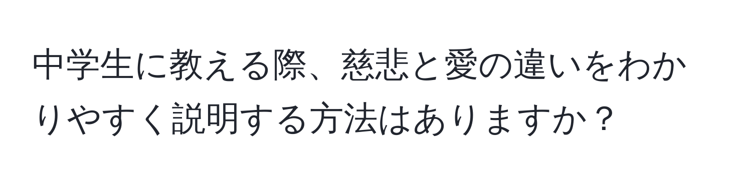 中学生に教える際、慈悲と愛の違いをわかりやすく説明する方法はありますか？