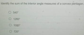 Identify the sum of the interior angle measures of a convex pentagon.
540°
1260°
1080°
720°