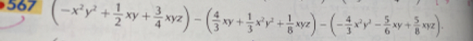 567 (-x^2y^2+ 1/2 xy+ 3/4 xyz)-( 4/3 xy+ 1/3 x^2y^2+ 1/8 xyz)-(- 4/3 x^2y^2- 5/6 xy+ 5/8 xyz).