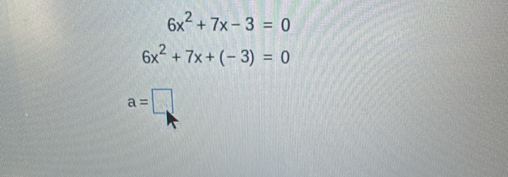 6x^2+7x-3=0
6x^2+7x+(-3)=0
a=□