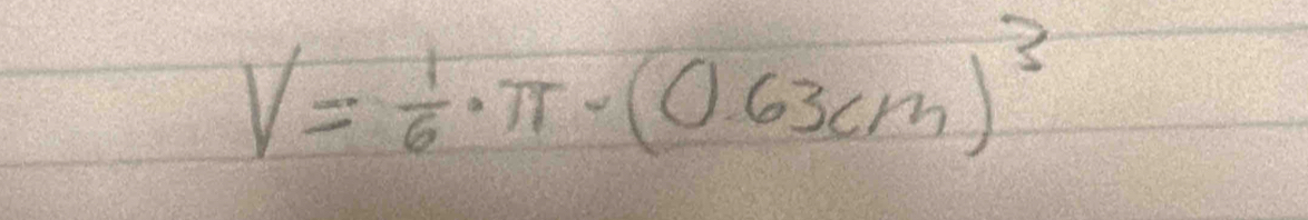 V= 1/6 · π · (0.63cm)^3