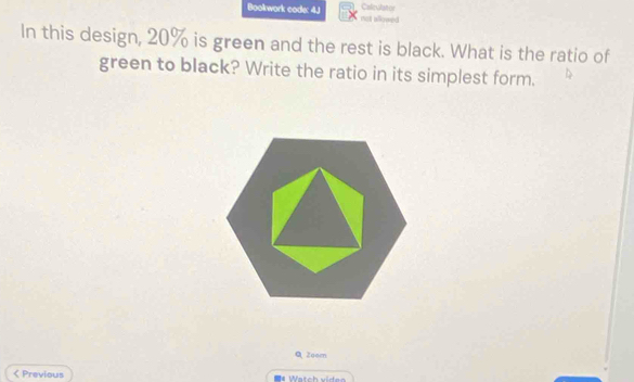 Bookwork code: 4J not allowed Calirulaton 
In this design, 20% is green and the rest is black. What is the ratio of 
green to black? Write the ratio in its simplest form. 
Q Zoom 
< Previous