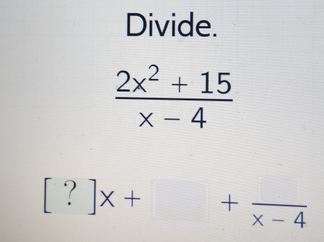 Divide.
[?]x+
+frac x-4