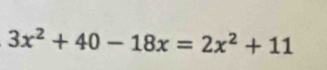 3x^2+40-18x=2x^2+11