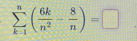 sumlimits _(k-1)^n( 6k/n^2 - 8/n )=□