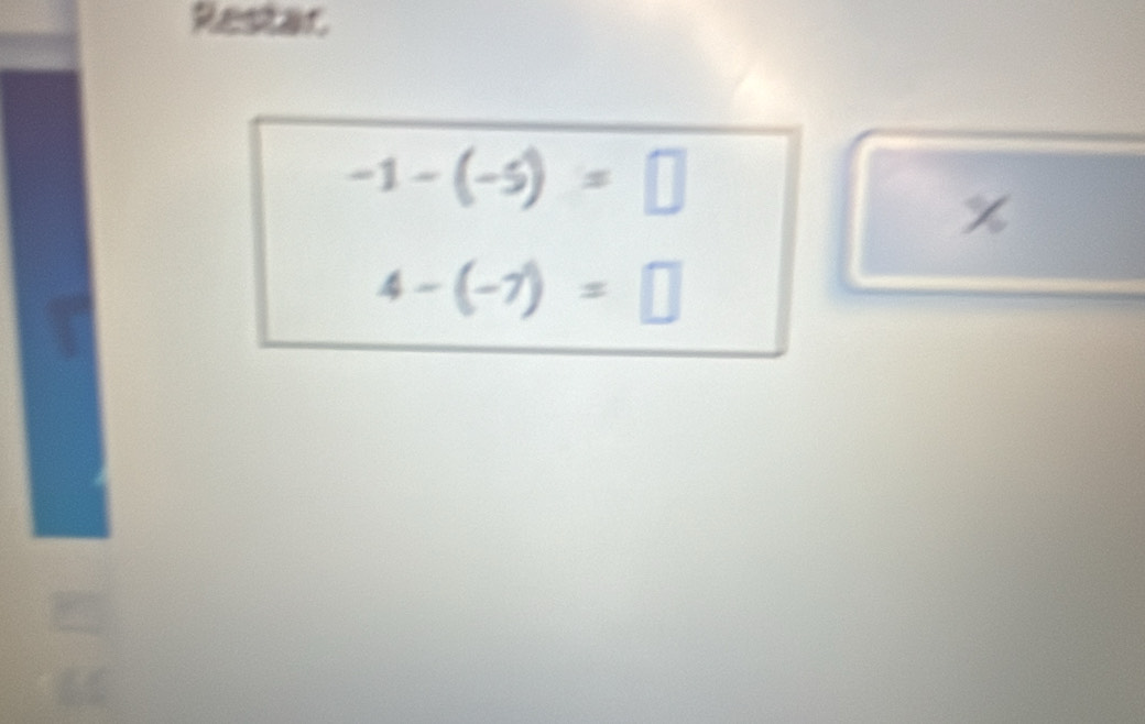 Restar
-1-(-5)=□
x
4-(-7)=□