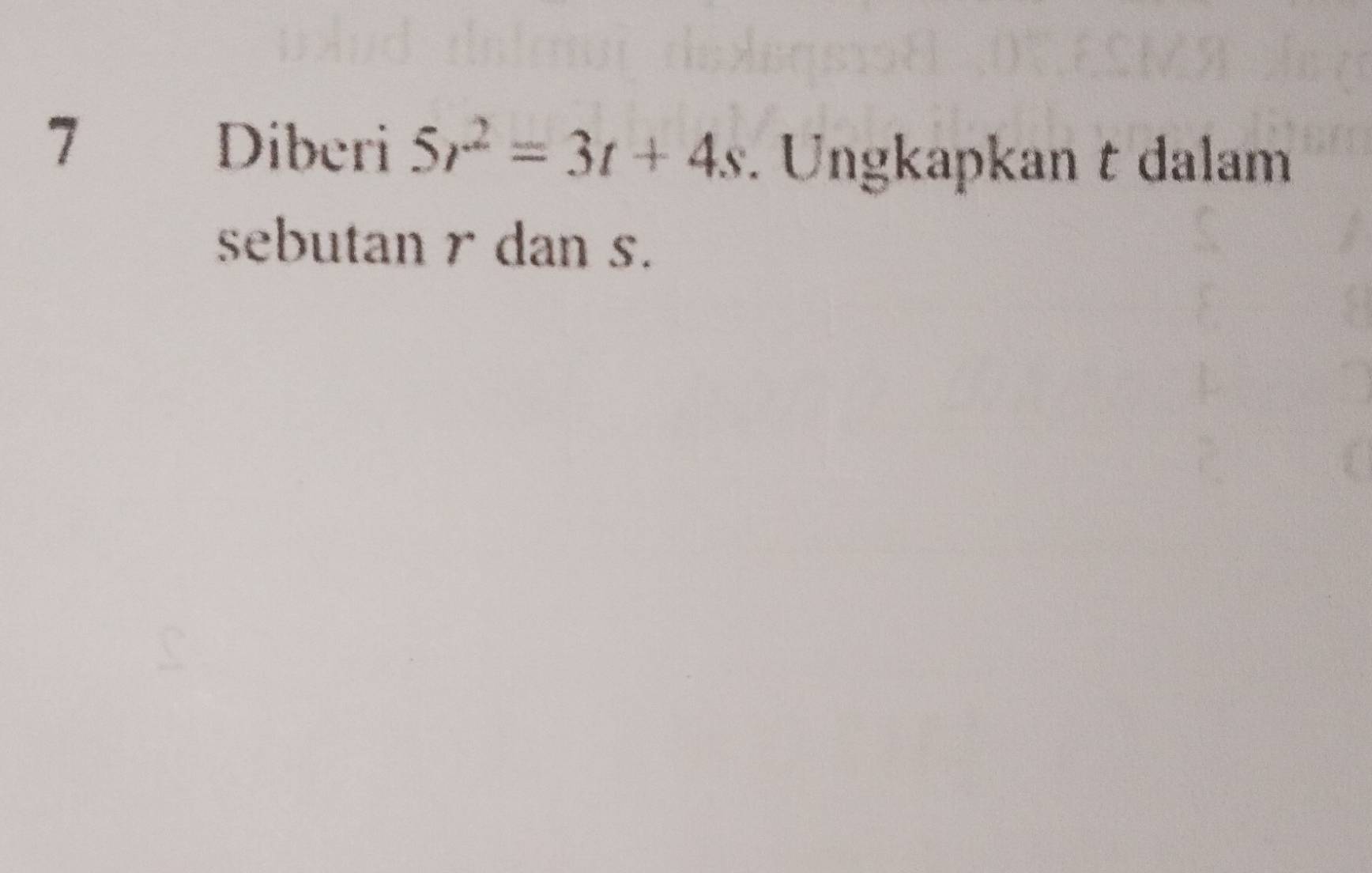 Diberi 5r^2=3t+4s. Ungkapkan t dalam 
sebutan r dan s.