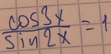  cos 3x/sin 2x =1