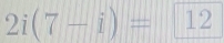 2i(7-i)=12