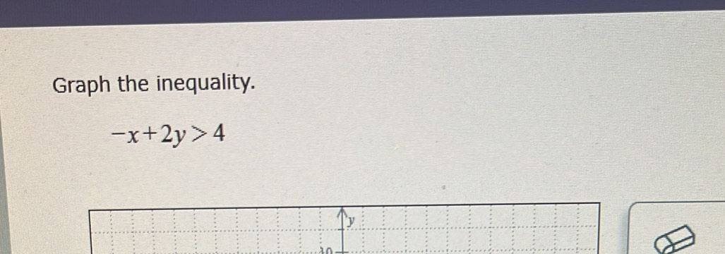 Graph the inequality.
-x+2y>4
r0