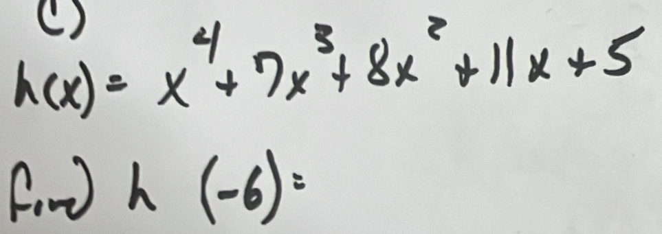 ()
h(x)=x^4+7x^3+8x^2+11x+5
fow h(-6)=