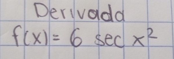 Derivoda
f(x)=6sec x^2