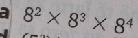 a 8^2* 8^3* 8^4