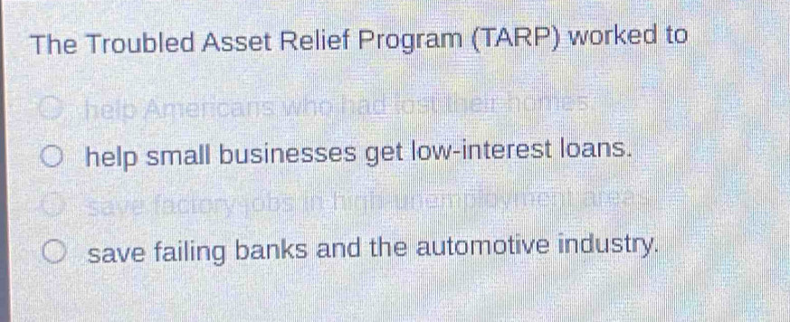 Solved: The Troubled Asset Relief Program (TARP) worked to helo ...
