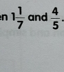 1 1/7  and  4/5 .