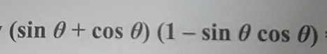 (sin θ +cos θ )(1-sin θ cos θ )