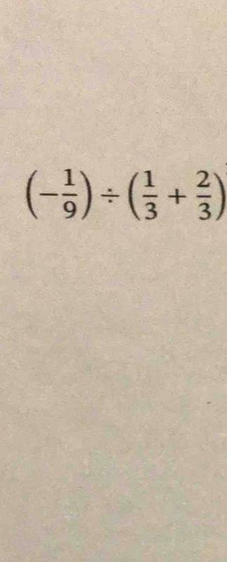 (- 1/9 )/ ( 1/3 + 2/3 )