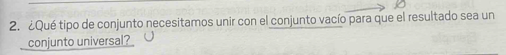 ¿Qué tipo de conjunto necesitamos unir con el conjunto vacío para que el resultado sea un 
conjunto universal?