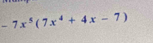 -7x^5(7x^4+4x-7)