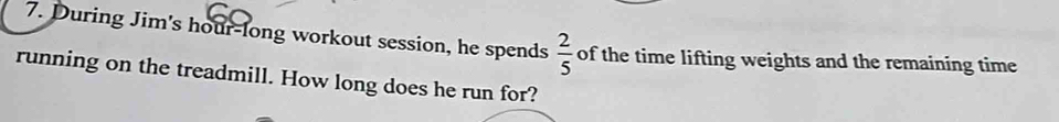 During Jim's hour-long workout session, he spends  2/5  of the time lifting weights and the remaining time 
running on the treadmill. How long does he run for?