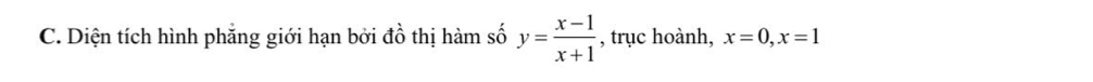 Diện tích hình phẳng giới hạn bởi đồ thị hàm số y= (x-1)/x+1  , trục hoành, x=0, x=1