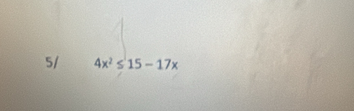 5/
4x^2≤ 15-17x