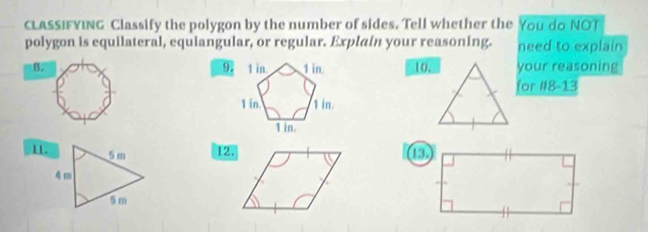 CLASSIFVING Classify the polygon by the number of sides. Tell whether the You do NOT 
polygon is equilateral, equiangular, or regular. Explain your reasoning. need to explain 
B. 1o.your reasoning 
for #8-13 
1 
12.